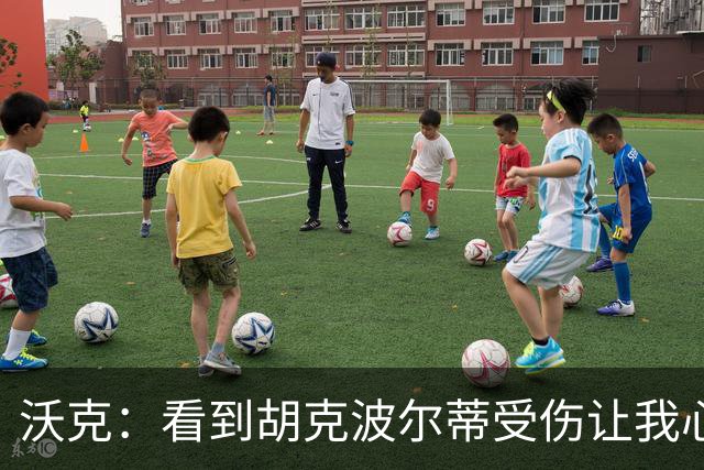 沃克：看到胡克波尔蒂受伤让我心痛，这一刻难以承受
